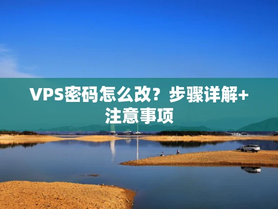 VPS密码怎么改？步骤详解+注意事项