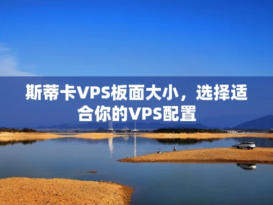 斯蒂卡VPS板面大小，选择适合你的VPS配置