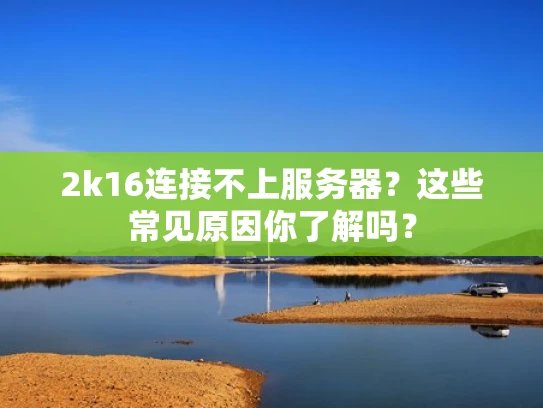2k16连接不上服务器？这些常见原因你了解吗？