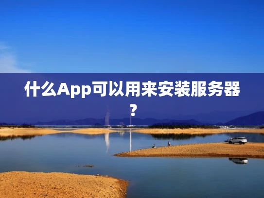 什么App可以用来安装服务器？