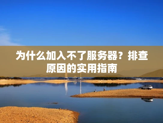 为什么加入不了服务器？排查原因的实用指南