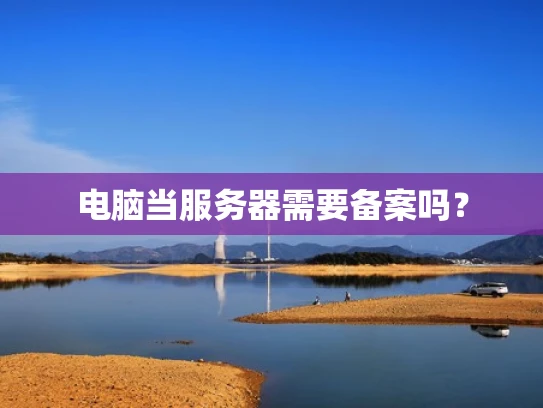 电脑当服务器需要备案吗？