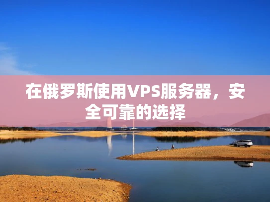 在俄罗斯使用VPS服务器，安全可靠的选择