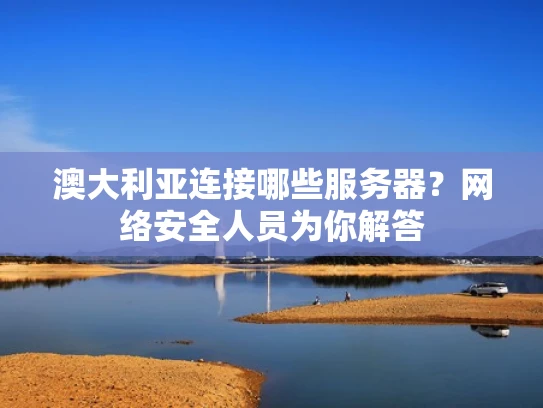 澳大利亚连接哪些服务器？网络安全人员为你解答