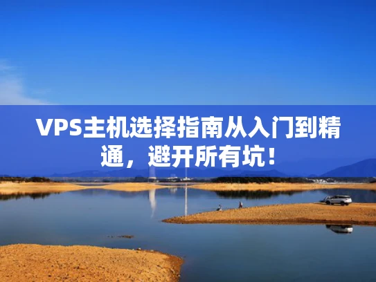 VPS主机选择指南从入门到精通，避开所有坑！