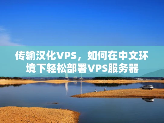 传输汉化VPS，如何在中文环境下轻松部署VPS服务器