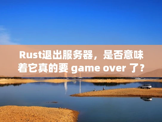 Rust退出服务器，是否意味着它真的要 game over 了？