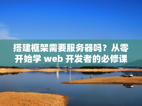 搭建框架需要服务器吗？从零开始学 web 开发者的必修课