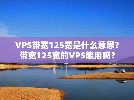 VPS带宽125宽是什么意思？带宽125宽的VPS能用吗？