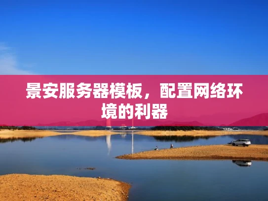 景安服务器模板，配置网络环境的利器