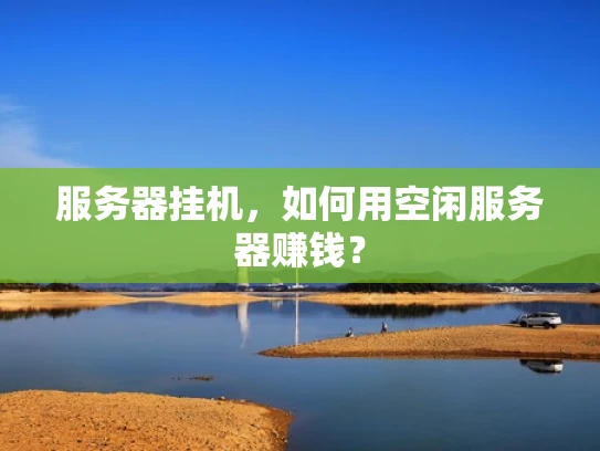 服务器挂机，如何用空闲服务器赚钱？