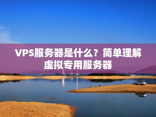 VPS服务器是什么？简单理解虚拟专用服务器