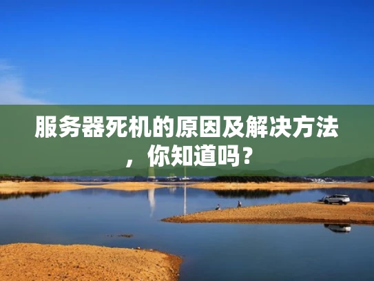 服务器死机的原因及解决方法，你知道吗？