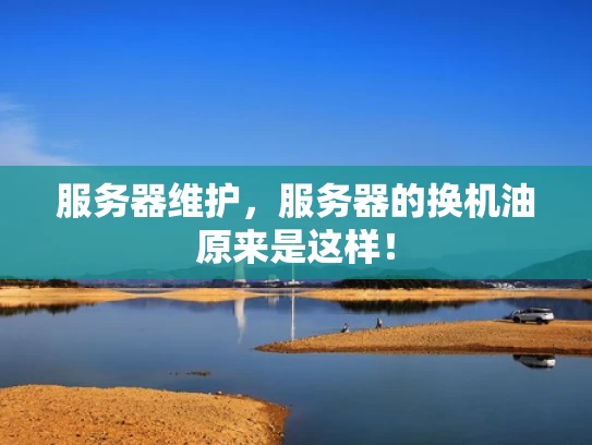 服务器维护，服务器的换机油原来是这样！