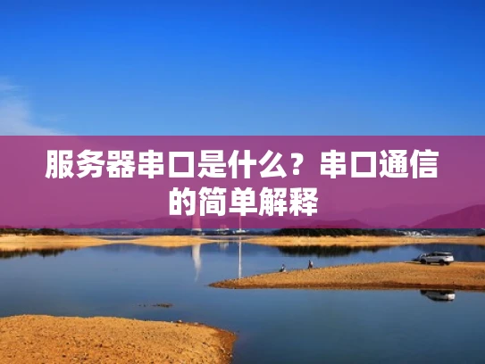服务器串口是什么？串口通信的简单解释