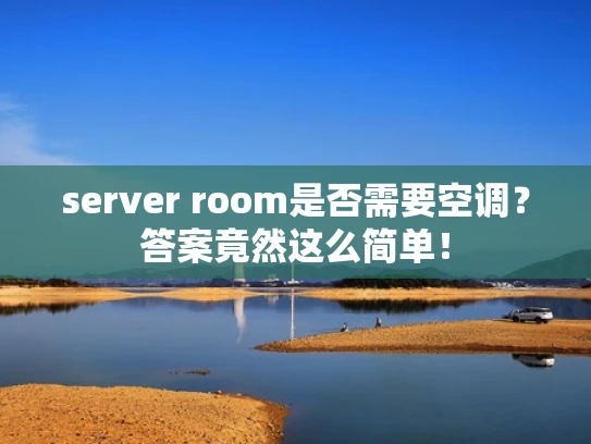 server room是否需要空调？答案竟然这么简单！