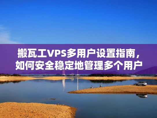 搬瓦工VPS多用户设置指南，如何安全稳定地管理多个用户环境