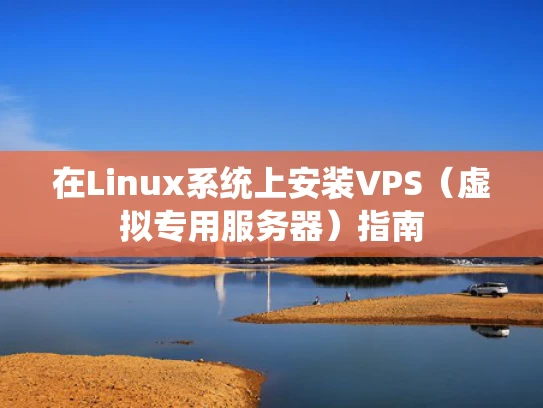 在Linux系统上安装VPS（虚拟专用服务器）指南