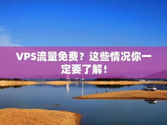 VPS流量免费？这些情况你一定要了解！