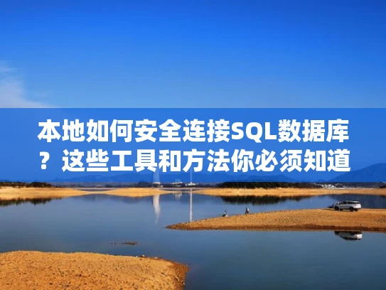本地如何安全连接SQL数据库？这些工具和方法你必须知道！