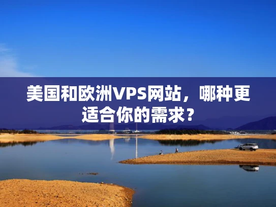 美国和欧洲VPS网站，哪种更适合你的需求？