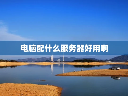 电脑配什么服务器好用啊
