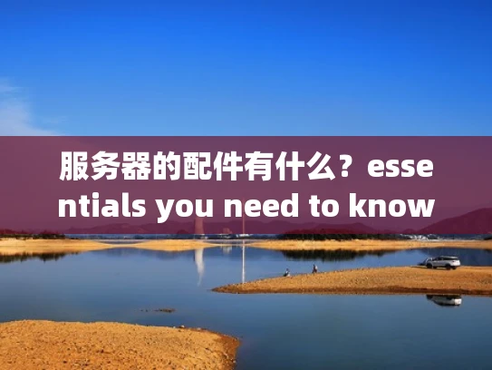 服务器的配件有什么？essentials you need to know