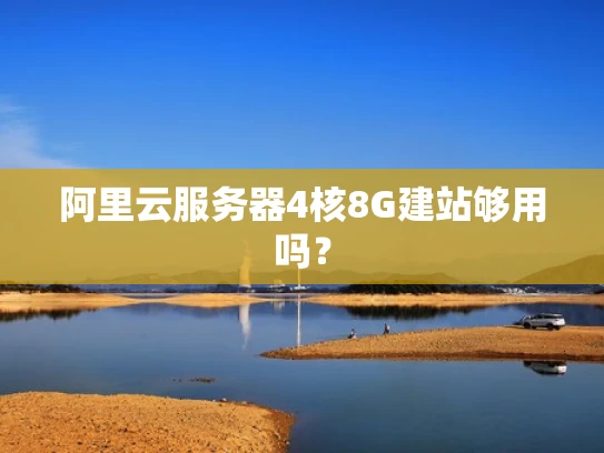 阿里云服务器4核8G建站够用吗？