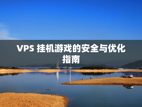 VPS 挂机游戏的安全与优化指南