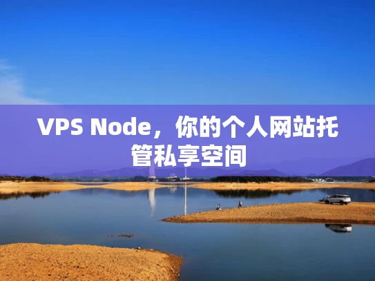 VPS Node，你的个人网站托管私享空间