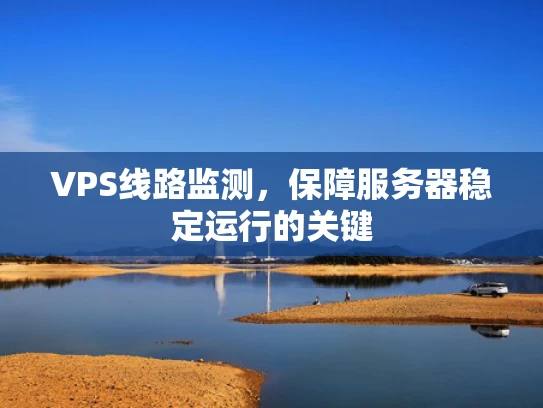VPS线路监测，保障服务器稳定运行的关键