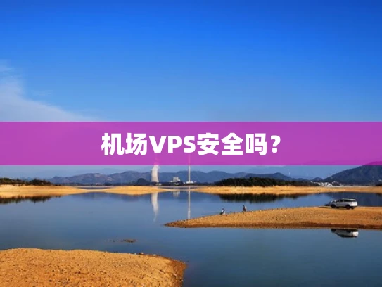 机场VPS安全吗？