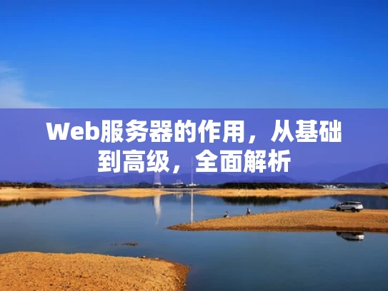 Web服务器的作用，从基础到高级，全面解析