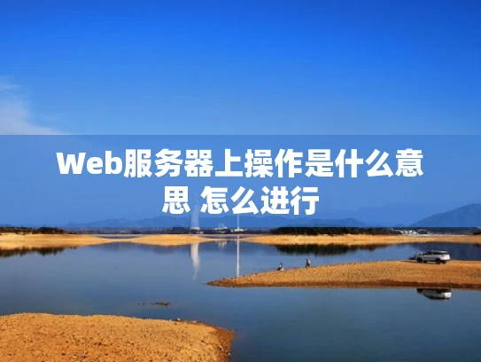 Web服务器上操作是什么意思 怎么进行