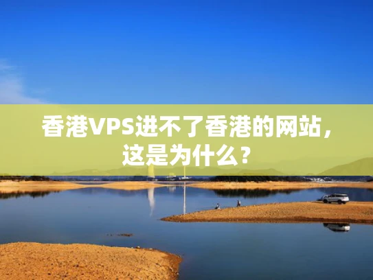 香港VPS进不了香港的网站，这是为什么？
