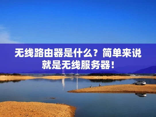 无线路由器是什么？简单来说就是无线服务器！