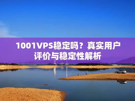 1001VPS稳定吗？真实用户评价与稳定性解析
