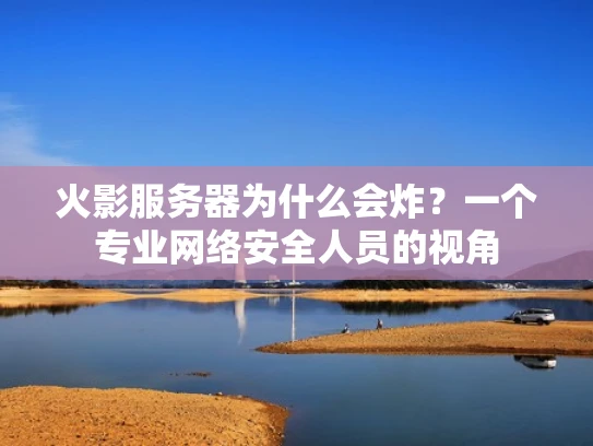 火影服务器为什么会炸？一个专业网络安全人员的视角