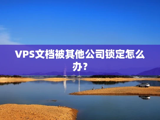 VPS文档被其他公司锁定怎么办？