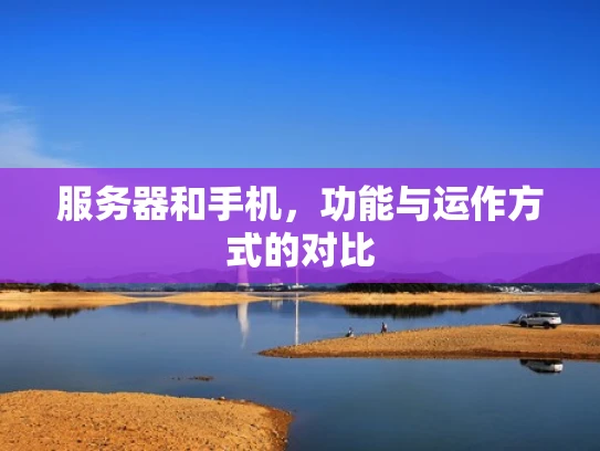 服务器和手机，功能与运作方式的对比