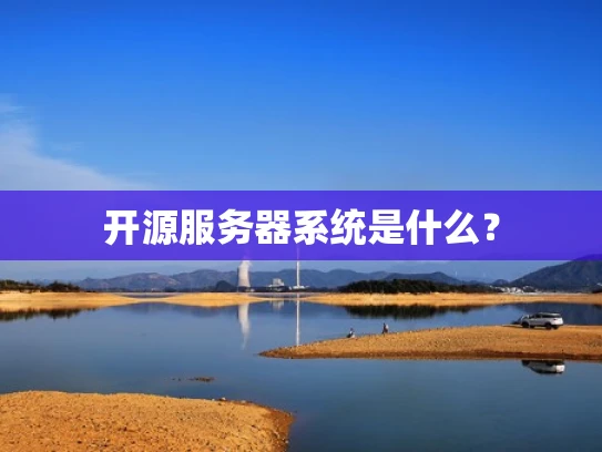 开源服务器系统是什么？
