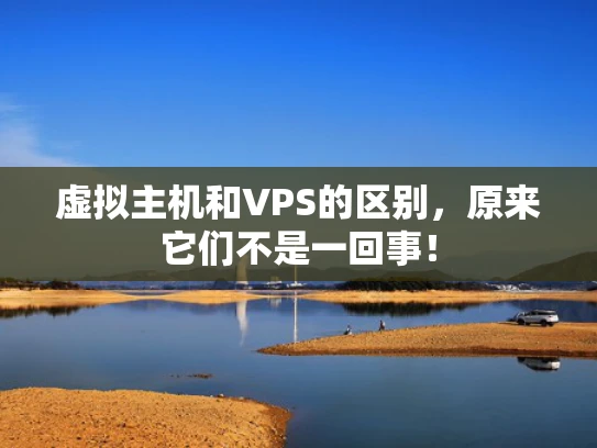 虚拟主机和VPS的区别，原来它们不是一回事！