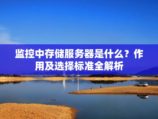 监控中存储服务器是什么？作用及选择标准全解析