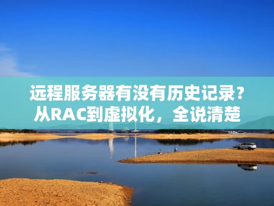 远程服务器有没有历史记录？从RAC到虚拟化，全说清楚
