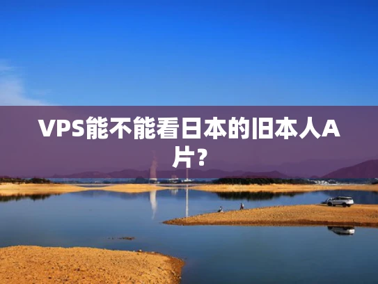 VPS能不能看日本的旧本人A片？