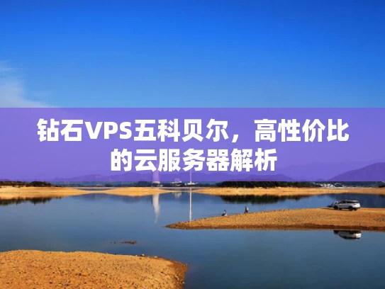 钻石VPS五科贝尔，高性价比的云服务器解析