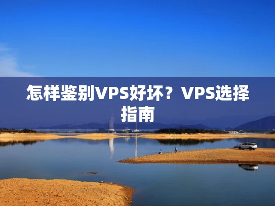 怎样鉴别VPS好坏？VPS选择指南