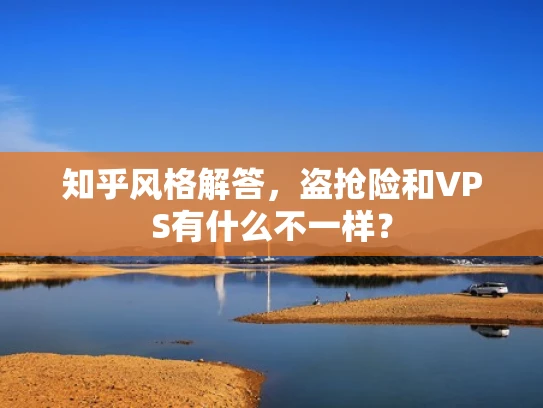 知乎风格解答，盗抢险和VPS有什么不一样？