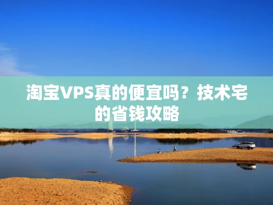 淘宝VPS真的便宜吗？技术宅的省钱攻略