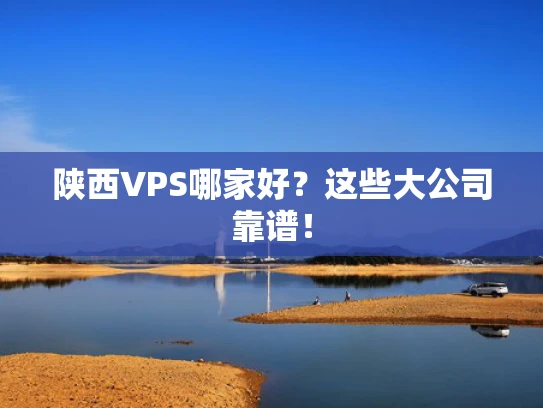 陕西VPS哪家好？这些大公司靠谱！